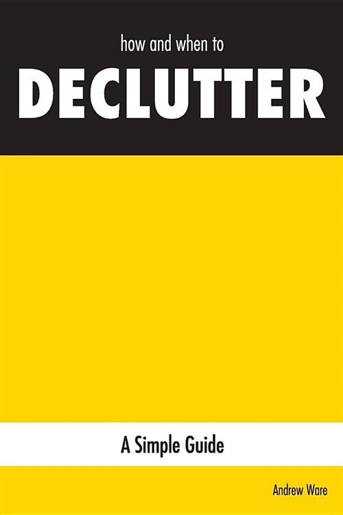 how and when to DECLUTTER: A Simple Guide (Paperback)