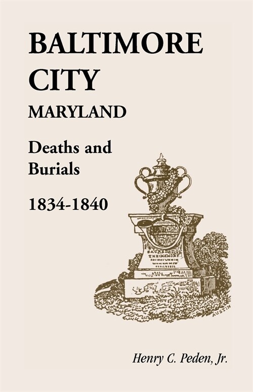 Baltimore City [Maryland] Deaths and Burials, 1834-1840 (Paperback)