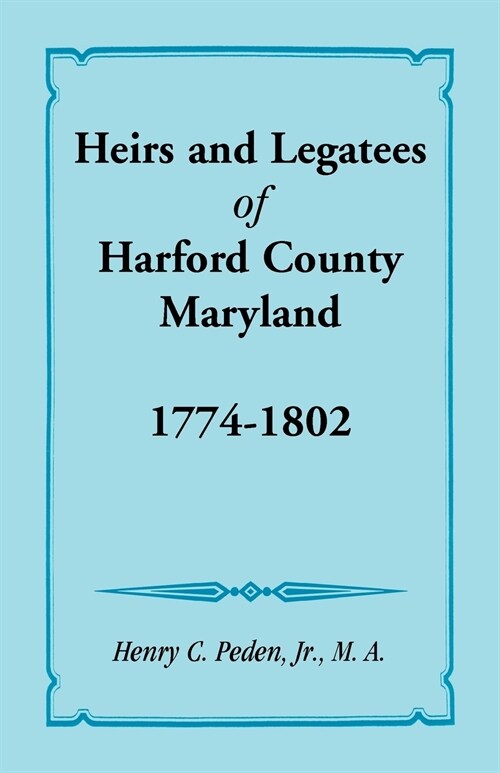 Heirs and Legatees of Harford County, Maryland, 1774-1802 (Paperback)