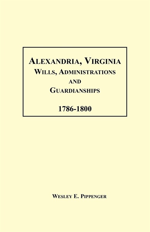 Alexandria, Virginia Wills, Administrations and Guardianships, 1786-1800 (Paperback)