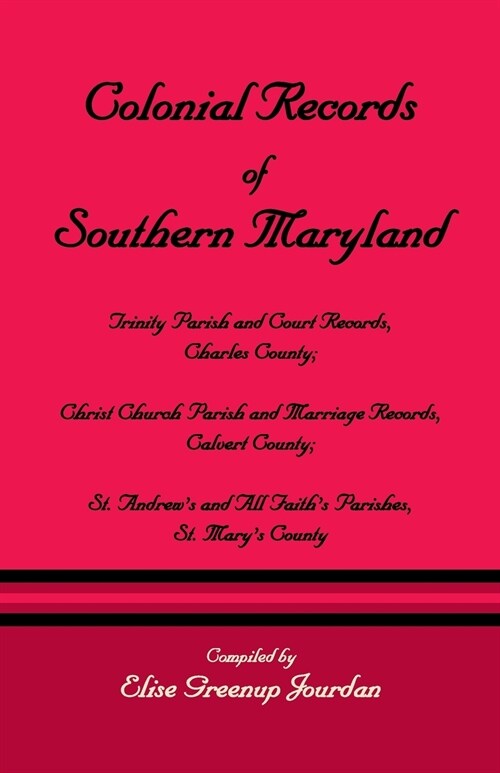 Colonial Records of Southern Maryland: Trinity Parish & Court Records, Charles County; Christ Church Parish & Marriage Records, Calvert County; St. an (Paperback)