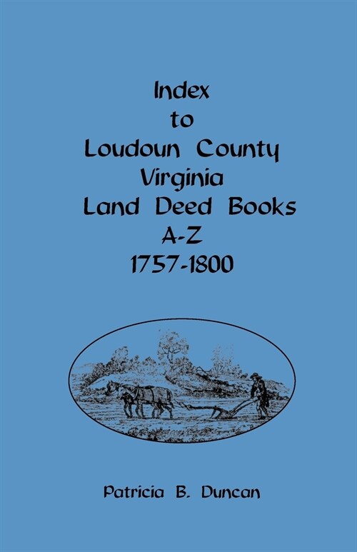 Index to Loudoun County, Virginia, Land Deed Books A-Z, 1757-1800 (Paperback)