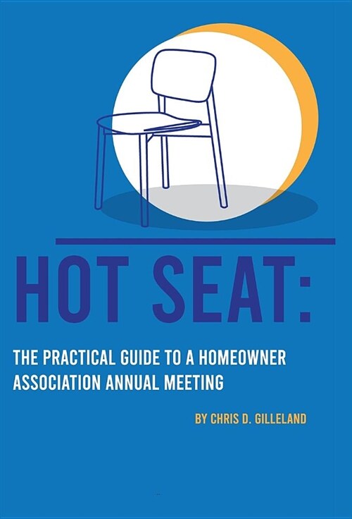 Hot Seat: The Practical Guide To A Homeowner Association Annual Meeting (Hardcover)