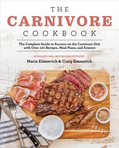 The Carnivore Cookbook: The Complete Guide to Success on the Carnivore Diet with Over 100 Recipes, Meal Plans, and Science (Paperback)