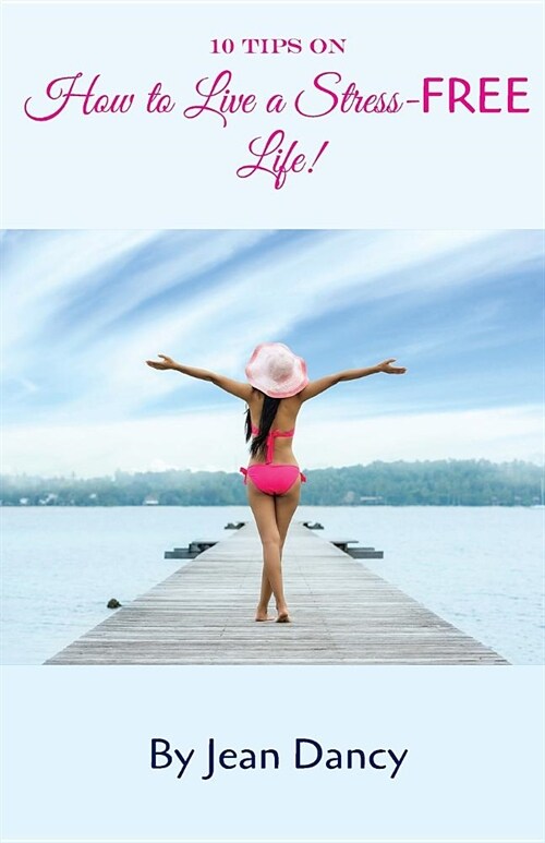 10 Tips on How to Live a Stress-FREE Life! (Paperback)