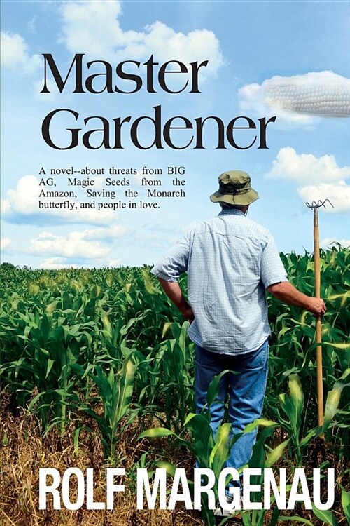 Master Gardener: A novel--about threats from BIG AG, Magic Seeds from the Amazon, Saving the Monarch butterfly, and people in love. (Paperback)