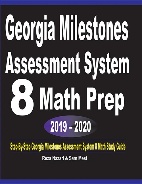 Georgia Milestones Assessment System 8 Math Prep 2019 - 2020: Step-By-Step Georgia Milestones Assessment System 8 Math Study Guide (Paperback)