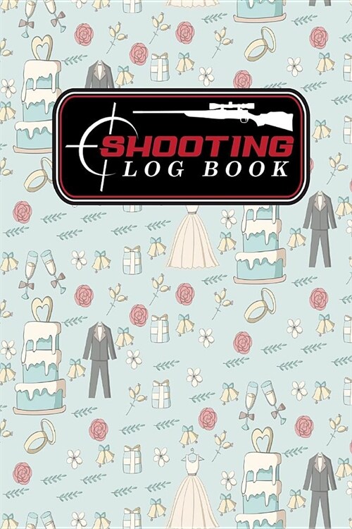 Shooting Log Book: Shooter Data Book, Shooters Journal, Shooting Journal, Shot Recording with Target Diagrams, Cute Wedding Cover (Paperback)