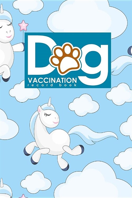 Dog Vaccination Record Book: Dog Vaccination Booklet, Vaccination Record Book For Dogs, Puppy Vaccinations Shots, Vaccine Book Puppy, Cute Unicorns (Paperback)