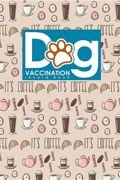 Dog Vaccination Record Book: Dog Vaccination Record, Vaccination Record Card, Puppy Vaccine Book, Vaccine Book Record, Cute Coffee Cover (Paperback)