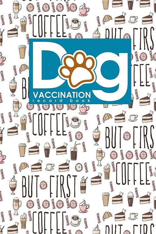 Dog Vaccination Record Book: Dog Vaccination Record Folder, Vaccination Record Chart, Puppy Vaccine Record, Vaccine Booklet, Cute Coffee Cover (Paperback)