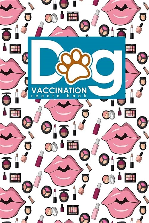 Dog Vaccination Record Book: Dog Vaccinations Record, Vaccination Record For Dogs, Puppy Vaccines Record, Vaccine History, Cute Cosmetic Makeup Cov (Paperback)