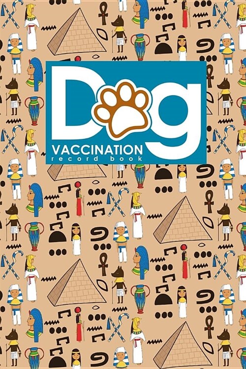 Dog Vaccination Record Book: Puppy Vaccination Record, Vaccination Sheet, Vaccination Chart, Vaccine Tracker, Cute Ancient Egypt Pyramids Cover (Paperback)