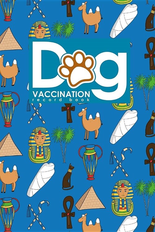 Dog Vaccination Record Book: Canine Vaccine Record, Vaccination Record, Puppy Vaccination Record Template, Vaccine Book, Cute Ancient Egypt Pyramid (Paperback)