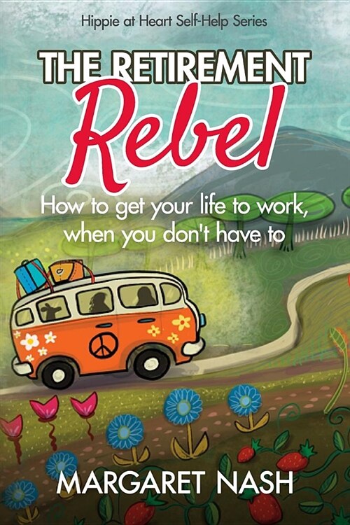 The Retirement Rebel: How to get your life to work, when you dont have to (Paperback)