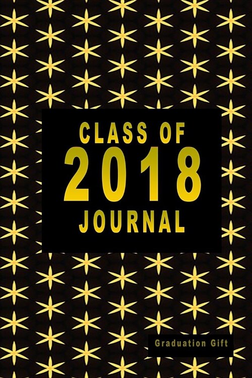 Graduation Gift: Class Of 2018 Journal: Graduation Journal Notebook, Black And Gold Graduation Memory Book (Paperback)