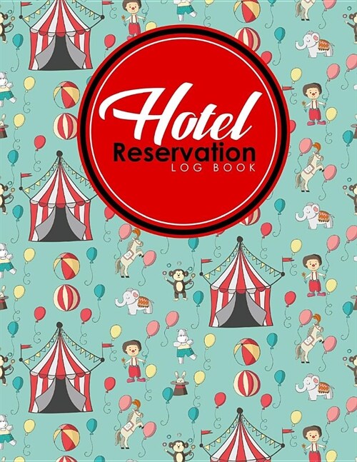 Hotel Reservation Log Book: Guest House Journal, Reservation Log, Hotel Reservation Sheet, Room Reservation Template, Cute Circus Cover (Paperback)