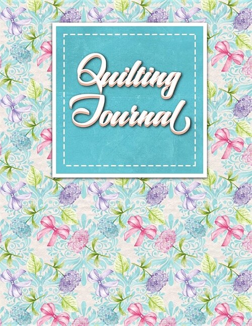 Quilting Journal: Quilt Journal Notebook, Quilt Pattern, Quilters Diary, Hydrangea Flower Cover (Paperback)