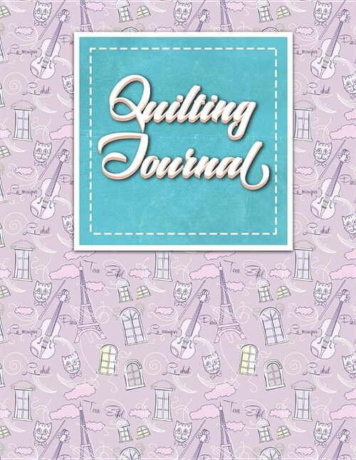 Quilting Journal: Quilt Journal Notebook, Quilt Pattern, Quilters Diary, Cute Paris & Music Cover (Paperback)