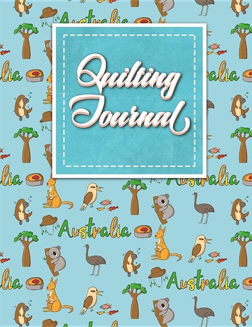 Quilting Journal: Quilt Journal, Quilt Log Cabin Book, Quilt Pattern Paper, Cute Australia Cover (Paperback)