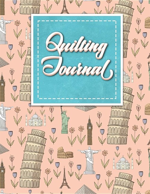Quilting Journal: Quilt Journal Notebook, Quilt Pattern, Quilters Diary, Cute World Landmarks Cover (Paperback)