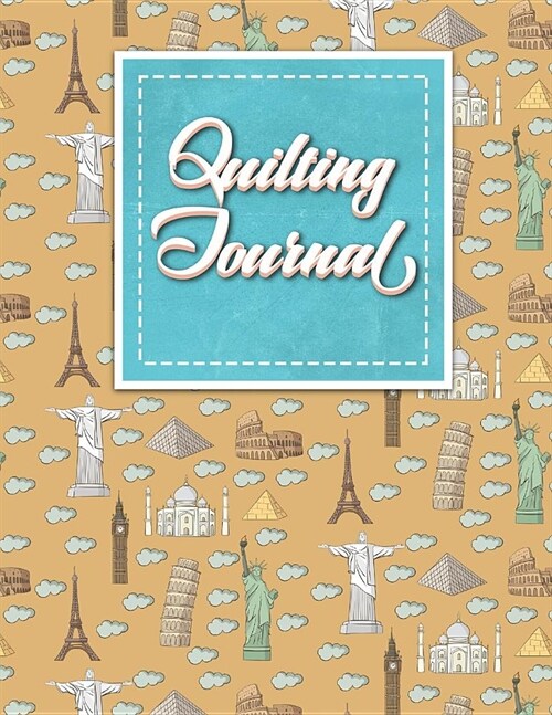 Quilting Journal: Quilt Journal Planner, Quilt Pattern Books, Quilting Daily, Cute World Landmarks Cover (Paperback)