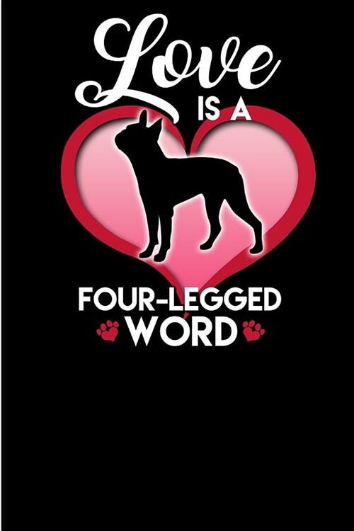 Love is a Four Legged Word: Boston Terrier Lover 6x9 - Blank Lined Journal Notebook for Boston Terrier enthusiasts- 100 pages Perfect Gift under 1 (Paperback)