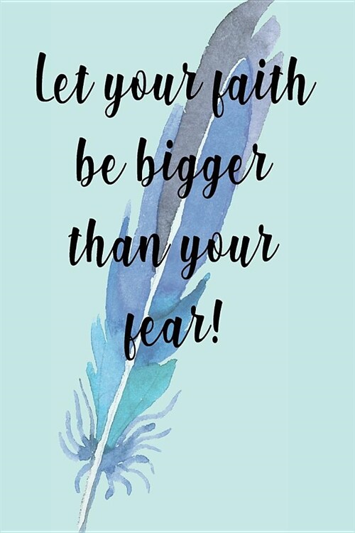 Let Your Faith Be Bigger Than Your Fear: Fantastic Sketch and Drawing Book - Notebook - Planner - Diary - Designer Glossy Cover Complete With Inspirat (Paperback)