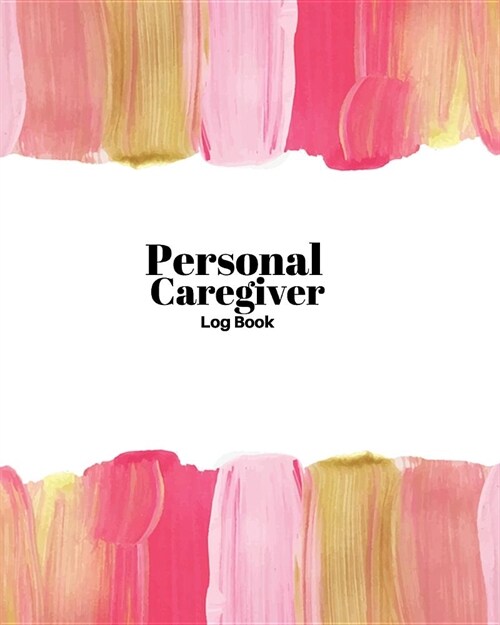 Personal Caregiver Log Book: Home Care Record Book, Daily Medicine Reminder Log, Medical History, Home Service Aide Timesheet, Career Work Tracking (Paperback)