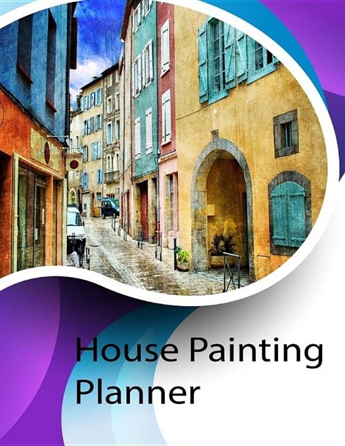 House Painting Planner: Home painting Planner, Outdoor paint Planner, Bathroom paint Planner, Garage paint Planner, Interior house painting Pl (Paperback)