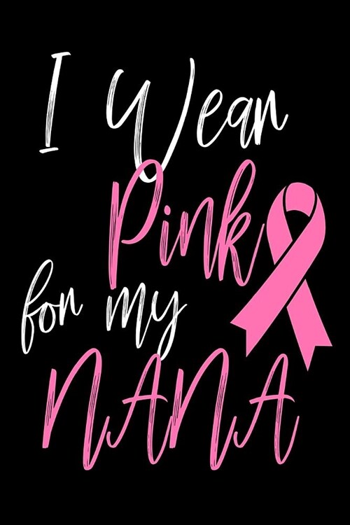 I Wear Pink For My Nana: Breast Cancer Awareness Support Pink Ribbon Notebook Gift (Paperback)