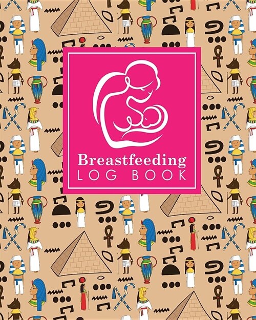 Breastfeeding Log Book: Baby Feeding Diary, Breastfeeding Book For Moms, Breast Feeding Journal, Breastfeeding Log Book, Cute Ancient Egypt Py (Paperback)