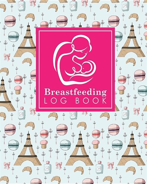 Breastfeeding Log Book: Baby Feeding Logbook, Breastfeeding Journal, Breastfeeding And Diaper Log, Breastfeeding Tracker, Cute Paris Cover (Paperback)