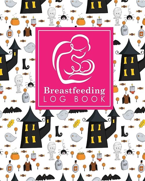 Breastfeeding Log Book: Baby Feeding Diary, Breastfeeding Book For Moms, Breast Feeding Journal, Breastfeeding Log Book, Cute Halloween Cover (Paperback)
