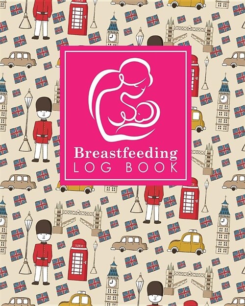 Breastfeeding Log Book: Baby Feeding Log, Breastfeeding Food Journal, Breast Feeding Notebook, Breastfeeding Organizer, Cute London Cover (Paperback)