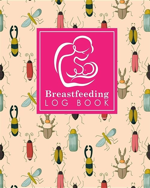Breastfeeding Log Book: Baby Feeding Logbook, Breastfeeding Journal, Breastfeeding And Diaper Log, Breastfeeding Tracker, Cute Insects & Bugs (Paperback)