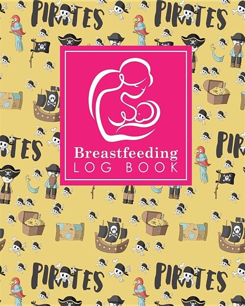 Breastfeeding Log Book: Baby Feeding Journal, Breastfeeding Diary, Breast Feeding Log Book, Breastfeeding Notebook, Cute Pirates Cover (Paperback)