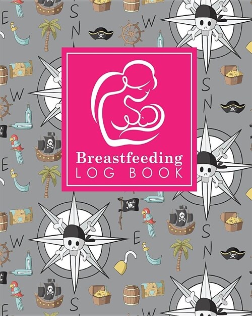 Breastfeeding Log Book: Baby Feeding Log, Breastfeeding Food Journal, Breast Feeding Notebook, Breastfeeding Organizer, Cute Pirates Cover (Paperback)