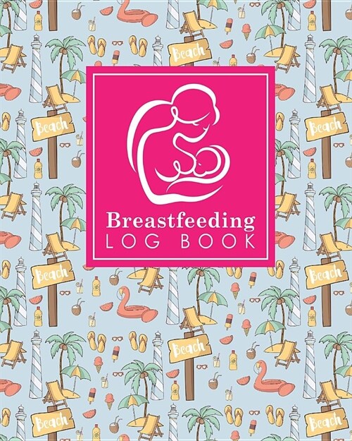 Breastfeeding Log Book: Baby Feeding Journal, Breastfeeding Diary, Breast Feeding Log Book, Breastfeeding Notebook, Cute Beach Cover (Paperback)