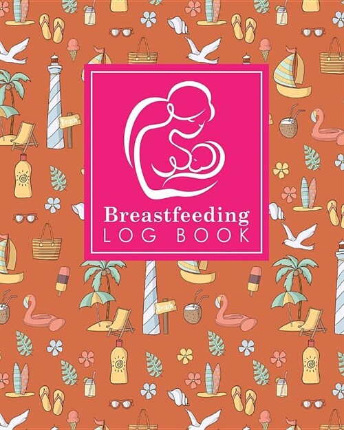 Breastfeeding Log Book: Baby Feeding Log, Breastfeeding Food Journal, Breast Feeding Notebook, Breastfeeding Organizer, Cute Beach Cover (Paperback)