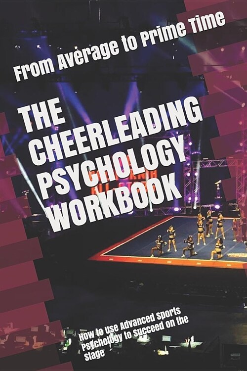 The Cheerleading Psychology Workbook: How to Use Advanced Sports Psychology to Succeed on the Stage (Paperback)