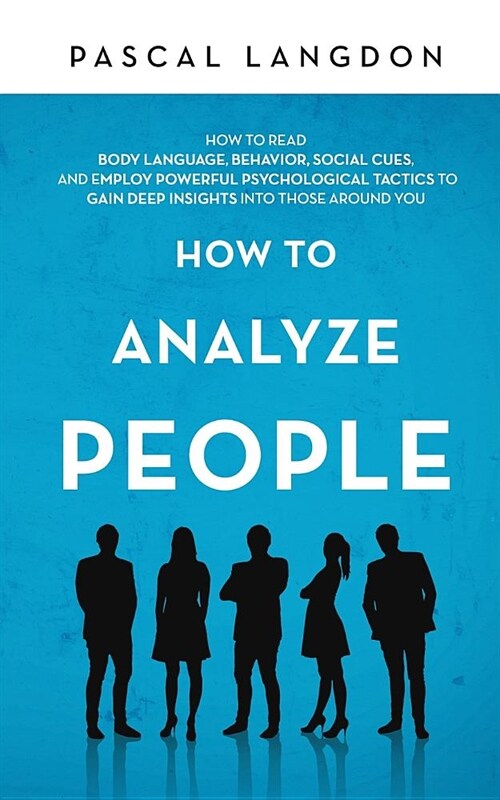 How to Analyze People: How to Read Body Language, Behavior, Social Cues, and Employ Powerful Psychological Tactics to Gain Deep Insights into (Paperback)