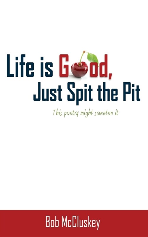 Life Is Good, Just Spit the Pit (Paperback)