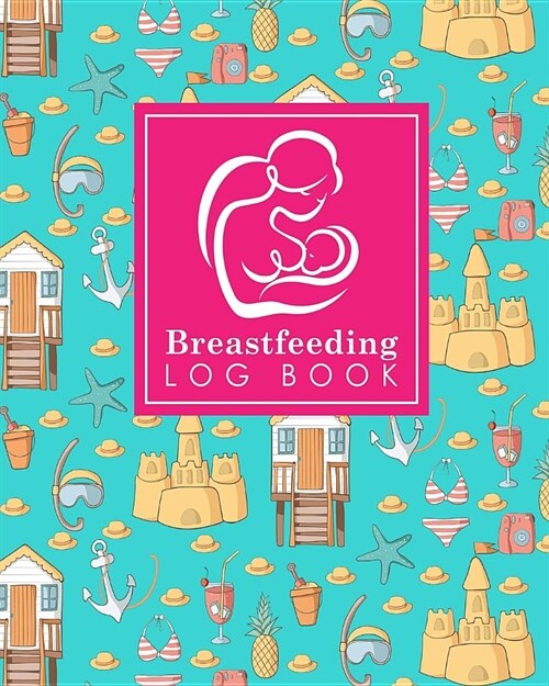 Breastfeeding Log Book: Baby Feeding And Diaper Log, Breastfeeding Book, Baby Feeding Notebook, Breastfeeding Log, Cute Beach Cover (Paperback)