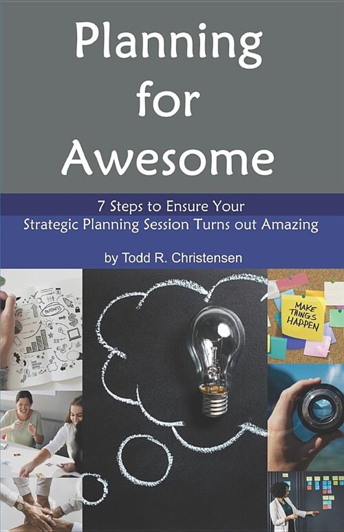 Planning for Awesome: 7 Steps to Ensure Your Strategic Planning Session Turns out Amazing (Paperback)