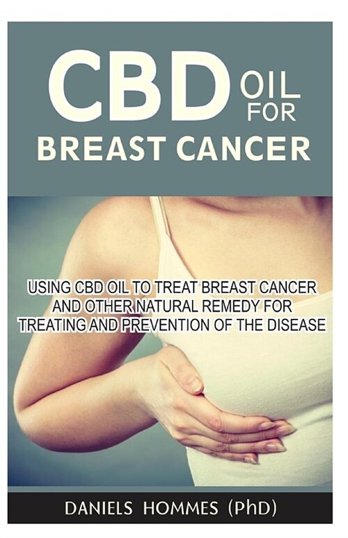 CBD Oil for Breast Cancer: All you need to know about using cbd oil for breast cancer (Paperback)