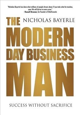The Modern Day Business Man: Success Without Sacrifice (Hardcover)