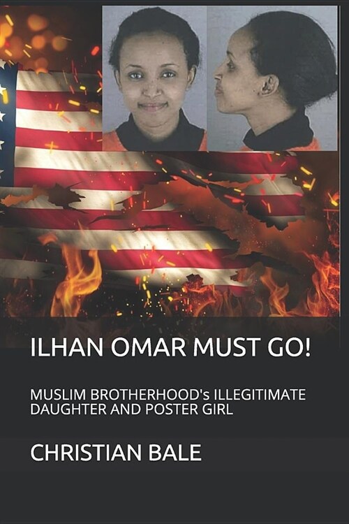 Ilhan Omar Must Go!: MUSLIM BROTHERHOODs ILLEGITIMATE DAUGHTER AND POSTER GIRL (Paperback)