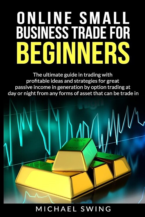 Online small business trade for beginners: The ultimate guide in trading whit profitable ideas and strategies for generating a large passive income th (Paperback)