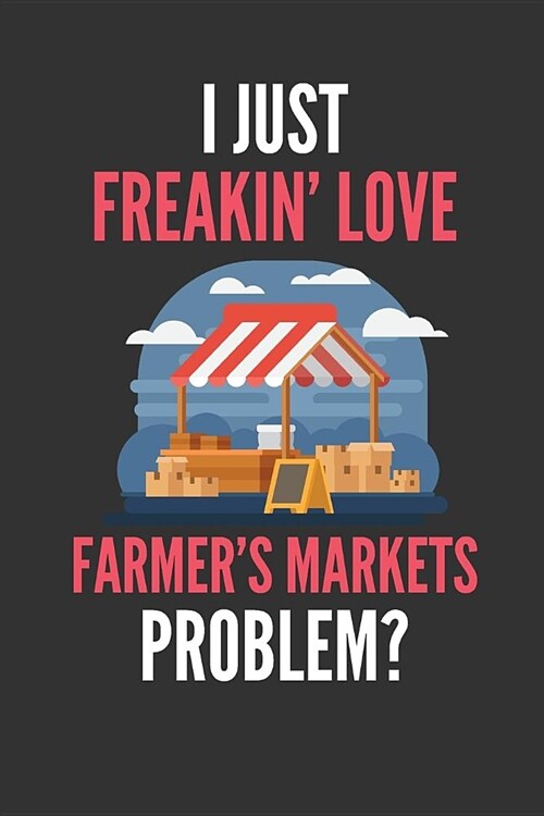 I Just Freakin Love Farmers Markets: Farm Market Lovers Lined Notebook Journal 110 Pages Great Gift (Paperback)